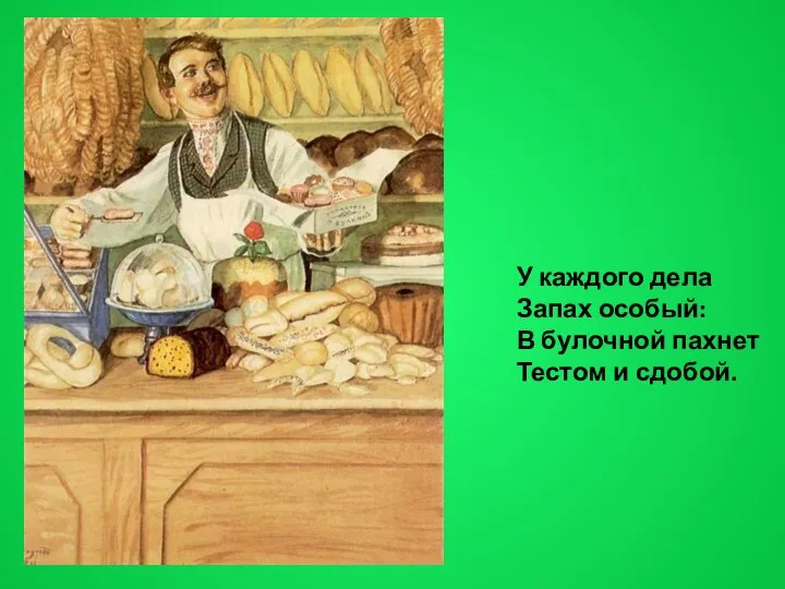 У каждого дела Запах особый: В булочной пахнет Тестом и сдобой.