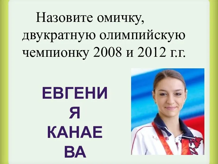Назовите омичку, двукратную олимпийскую чемпионку 2008 и 2012 г.г. Евгения канаева