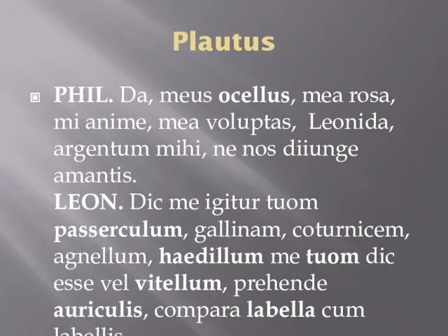 Plautus PHIL. Da, meus ocellus, mea rosa, mi anime, mea