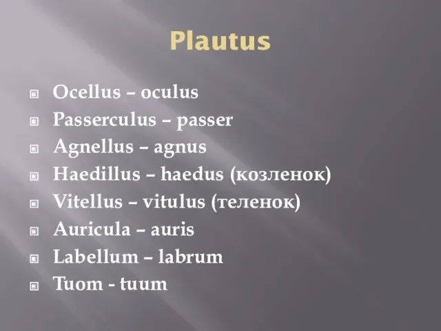 Plautus Ocellus – oculus Passerculus – passer Agnellus – agnus