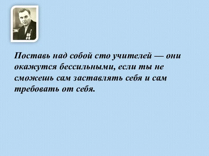 Поставь над собой сто учителей — они окажутся бессильными, если