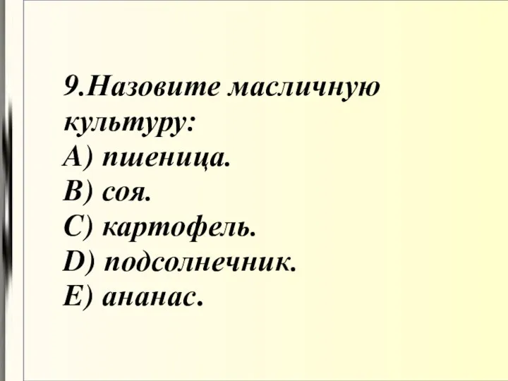 9.Назовите масличную культуру: A) пшеница. B) соя. C) картофель. D) подсолнечник. E) ананас.