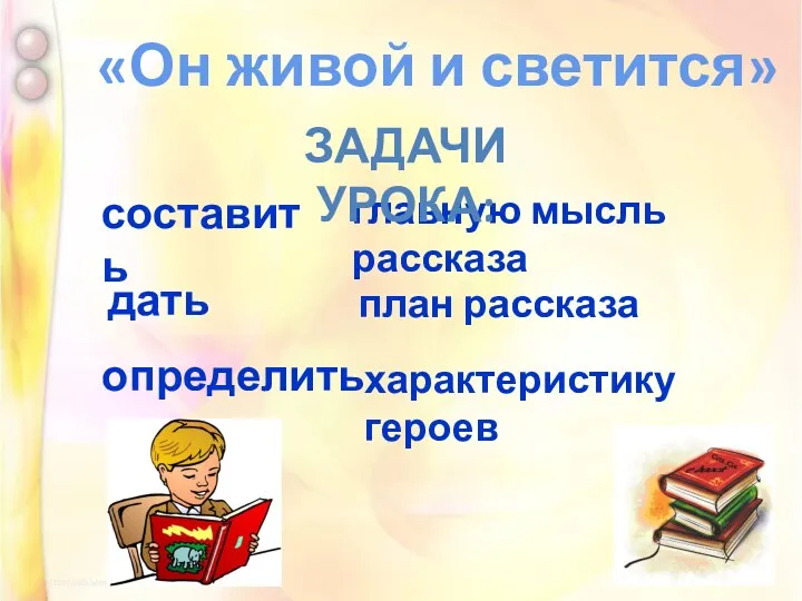 составить дать определить характеристику героев план рассказа главную мысль рассказа Задачи урока: «Он живой и светится»