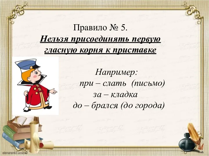 Правило № 5. Нельзя присоединять первую гласную корня к приставке Например: при –