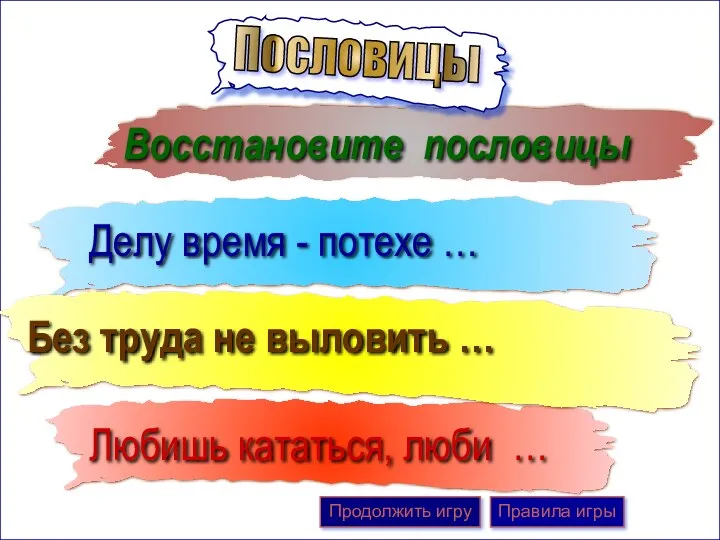 Восстановите пословицы Пословицы Делу время - потехе … Любишь кататься,