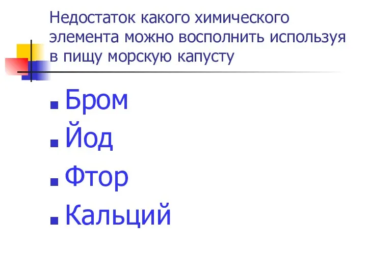 Недостаток какого химического элемента можно восполнить используя в пищу морскую капусту Бром Йод Фтор Кальций