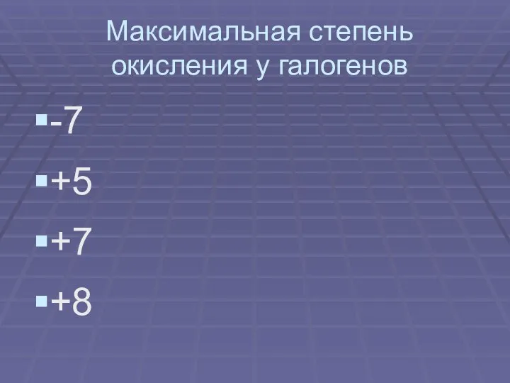 Максимальная степень окисления у галогенов -7 +5 +7 +8