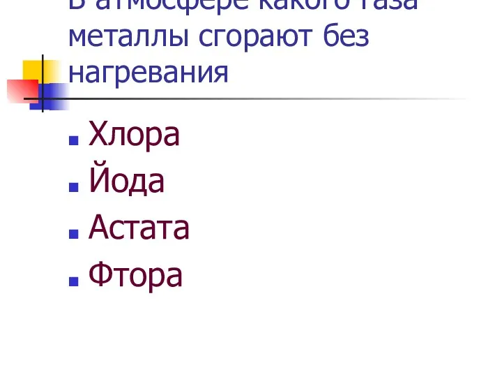 В атмосфере какого газа металлы сгорают без нагревания Хлора Йода Астата Фтора