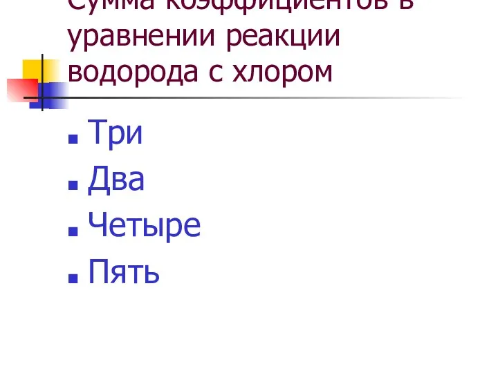 Сумма коэффициентов в уравнении реакции водорода с хлором Три Два Четыре Пять