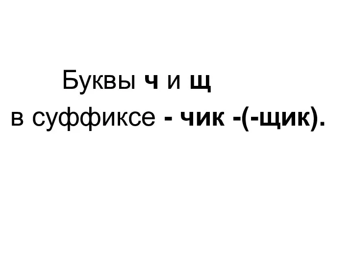 Буквы ч и щ в суффиксе - чик -(-щик).