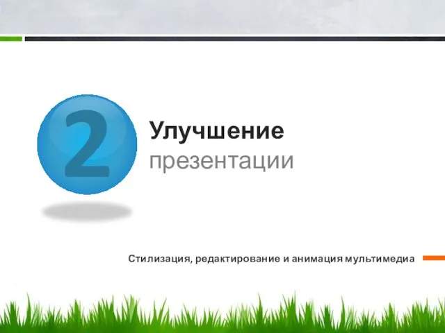 2 Улучшение презентации Стилизация, редактирование и анимация мультимедиа