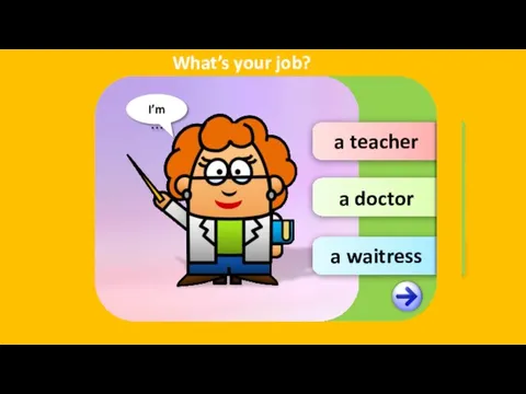 a teacher a doctor I’m … What’s your job? a waitress