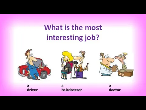 What is the most interesting job? a driver a hairdresser a doctor