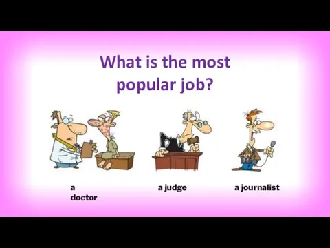 What is the most popular job? a doctor a judge a journalist