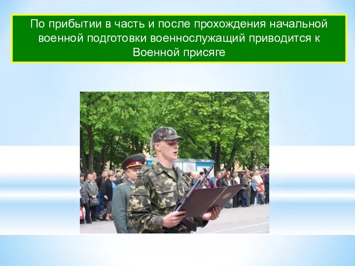 По прибытии в часть и после прохождения начальной военной подготовки военнослужащий приводится к Военной присяге