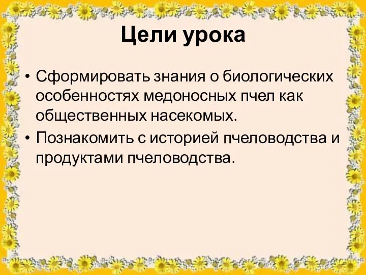 Цели урока Сформировать знания о биологических особенностях медоносных пчел как