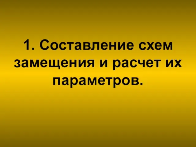 1. Составление схем замещения и расчет их параметров.