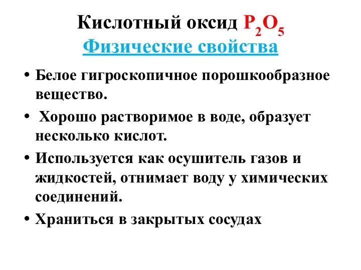 Кислотный оксид Р2О5 Физические свойства Белое гигроскопичное порошкообразное вещество. Хорошо растворимое в воде,