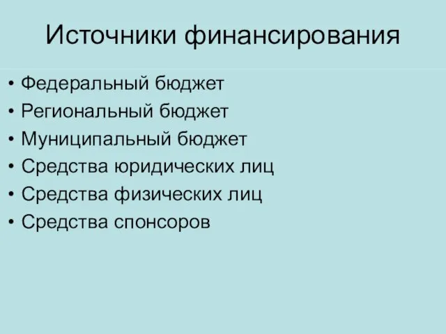 Источники финансирования Федеральный бюджет Региональный бюджет Муниципальный бюджет Средства юридических лиц Средства физических лиц Средства спонсоров