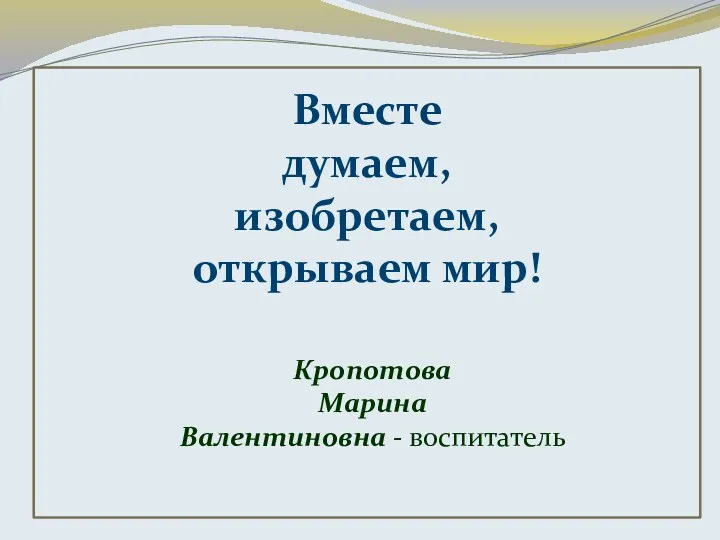 Презентация Вместе думаем, изобретаем, открываем мир!