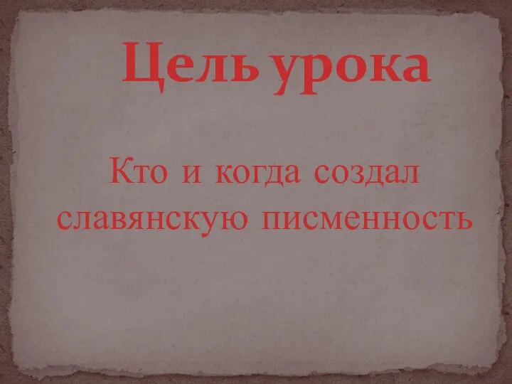 Цель урока Кто и когда создал славянскую писменность