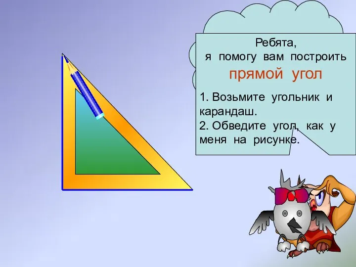 Как рассуждать, чтобы начертить разные углы ? Ребята, я помогу