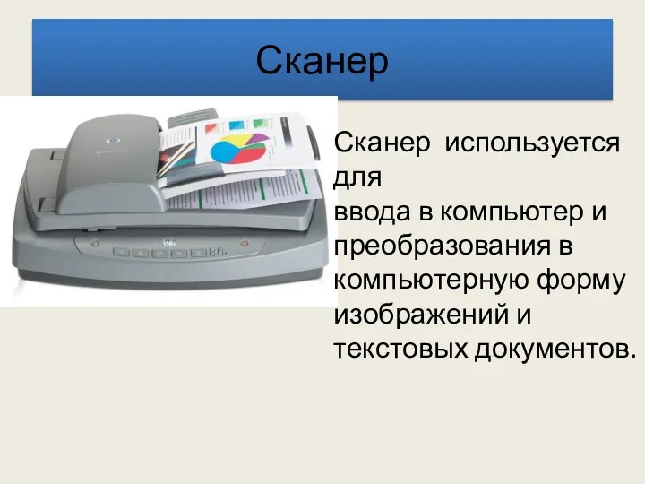 Сканер Сканер используется для ввода в компьютер и преобразования в компьютерную форму изображений и текстовых документов.