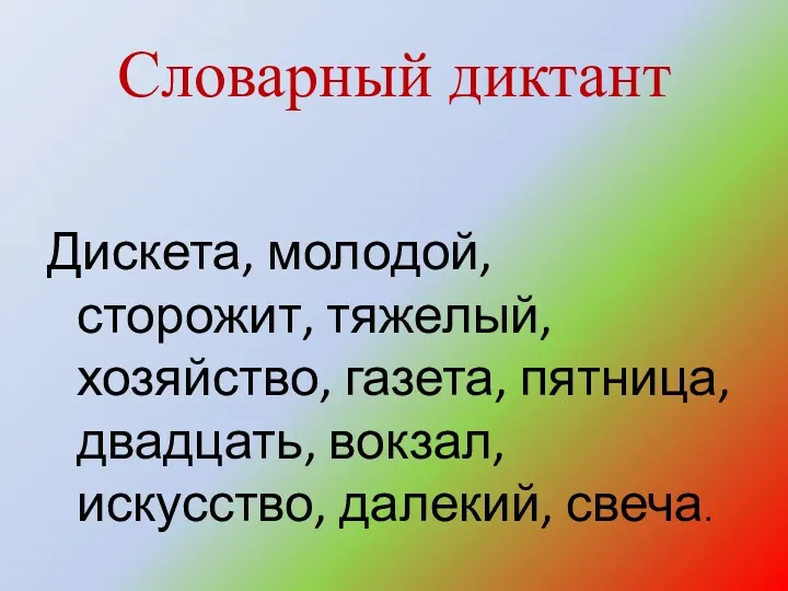 Словарный диктант Дискета, молодой, сторожит, тяжелый, хозяйство, газета, пятница, двадцать, вокзал, искусство, далекий, свеча.