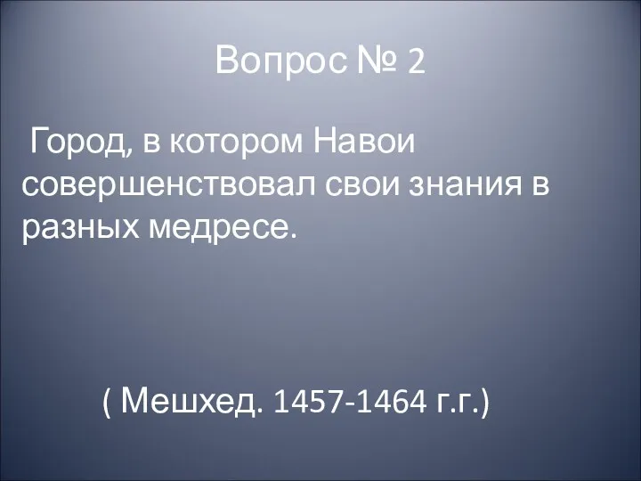 Вопрос № 2 Город, в котором Навои совершенствовал свои знания