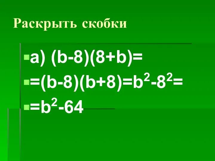 Раскрыть скобки а) (b-8)(8+b)= =(b-8)(b+8)=b2-82= =b2-64