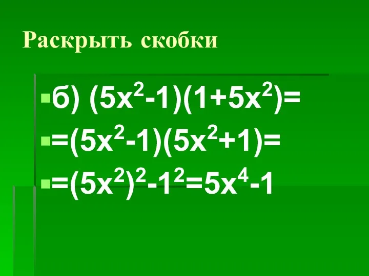 Раскрыть скобки б) (5x2-1)(1+5x2)= =(5x2-1)(5x2+1)= =(5x2)2-12=5x4-1
