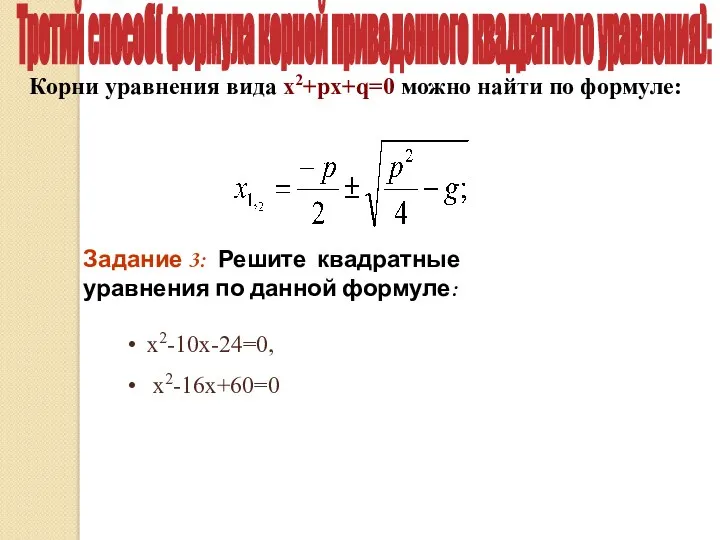 Корни уравнения вида х2+pх+q=0 можно найти по формуле: Третий способ( формула корней приведенного