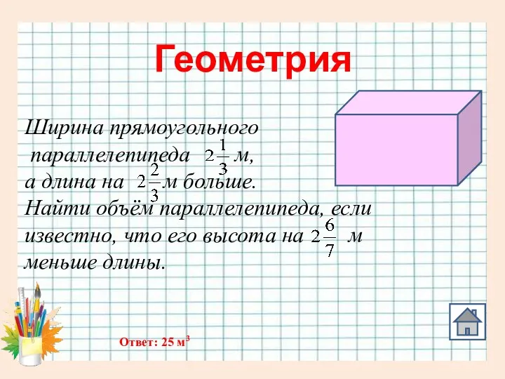 Геометрия Ширина прямоугольного параллелепипеда м, а длина на м больше.