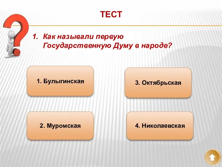 Как называли первую Государственную Думу в народе? 1. Булыгинская 2. Муромская 3. Октябрьская 4. Николаевская ТЕСТ