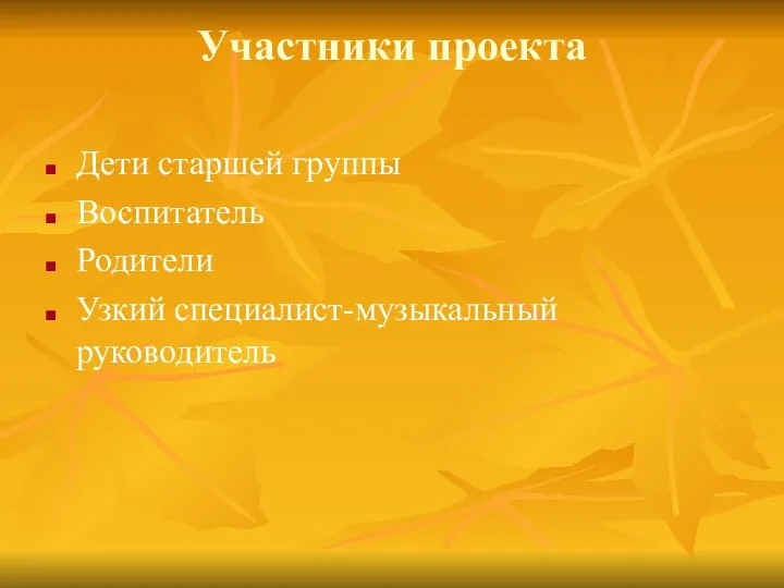 Участники проекта Дети старшей группы Воспитатель Родители Узкий специалист-музыкальный руководитель