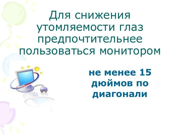 Для снижения утомляемости глаз предпочтительнее пользоваться монитором не менее 15 дюймов по диагонали