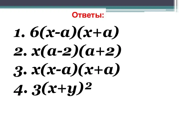 1. 6(х-а)(х+а) 2. х(а-2)(а+2) 3. х(х-а)(х+а) 4. 3(х+у)² Ответы: