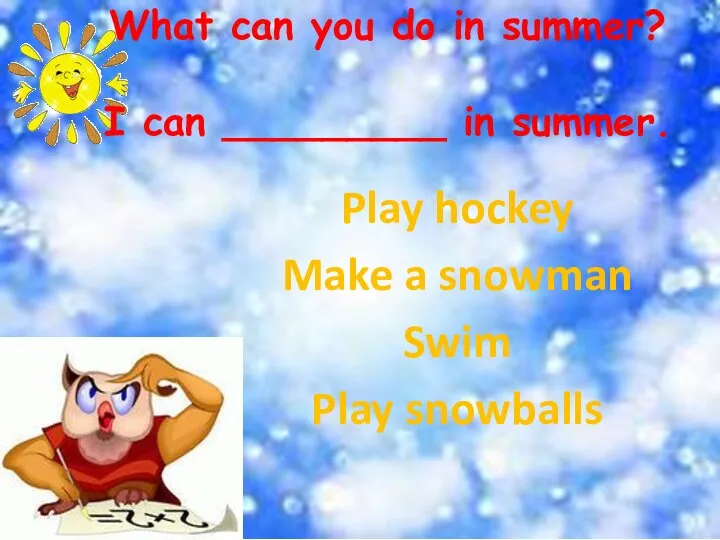 What can you do in summer? I can _________ in