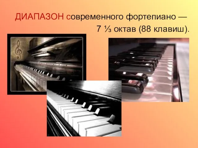 ДИАПАЗОН современного фортепиано — 7 ⅓ октав (88 клавиш).