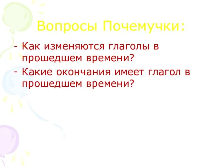 Вопросы Почемучки: Как изменяются глаголы в прошедшем времени? Какие окончания имеет глагол в прошедшем времени?