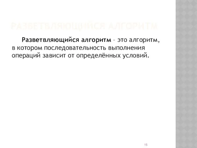 РАЗВЕТВЛЯЮЩИЙСЯ АЛГОРИТМ Разветвляющийся алгоритм – это алгоритм, в котором последовательность выполнения операций зависит от определённых условий.