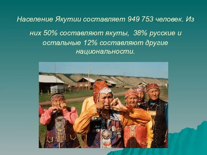 Население Якутии составляет 949 753 человек. Из них 50% составляют якуты, 38% русские