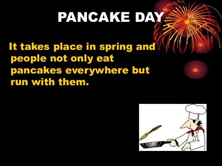 PANCAKE DAY It takes place in spring and people not