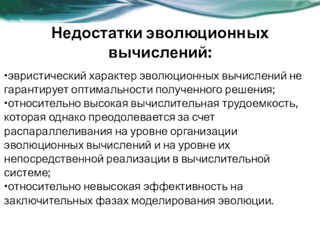 Недостатки эволюционных вычислений: •эвристический характер эволюционных вычислений не гарантирует оптимальности полученного решения; •относительно