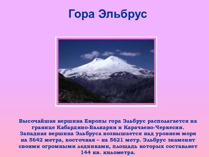 Гора Эльбрус Высочайшая вершина Европы гора Эльбрус располагается на границе Кабардино-Балкарии и Карачаево-Черкесии.
