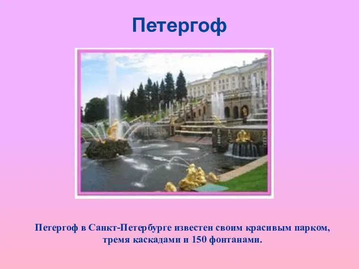 Петергоф Петергоф в Санкт-Петербурге известен своим красивым парком, тремя каскадами и 150 фонтанами.