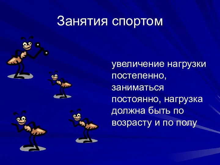 Занятия спортом увеличение нагрузки постепенно, заниматься постоянно, нагрузка должна быть по возрасту и по полу