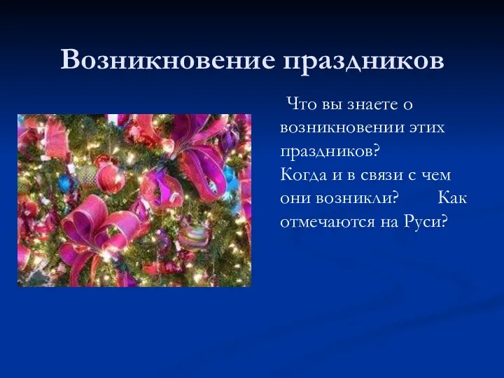 Возникновение праздников Что вы знаете о возникновении этих праздников? Когда