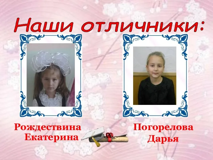Наши отличники: Рождествина Екатерина Погорелова Дарья