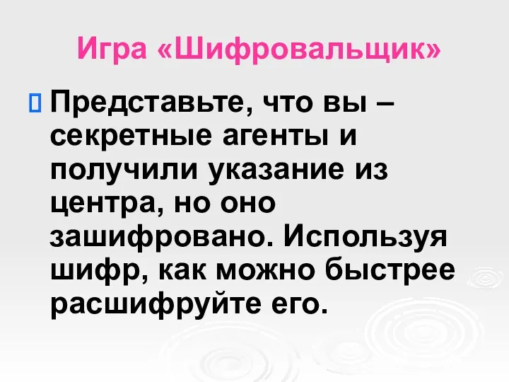 Игра «Шифровальщик» Представьте, что вы – секретные агенты и получили указание из центра,